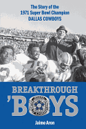 Breakthrough 'Boys: The Story of the 1971 Super Bowl Champion Dallas Cowboys