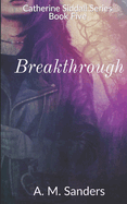 Breakthrough: Catherine Siddall Series Book Five