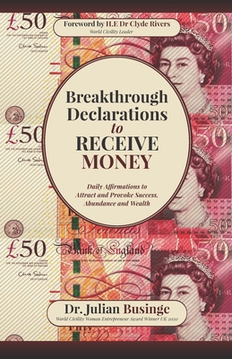 Breakthrough Declarations to Receive Money: Daily Affirmations to Attract and Provoke Success, Abundance and Wealth - Rivers, Clyde (Foreword by), and Businge, Julian