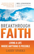 Breakthrough Faith: Living a Life Where Anything is Possible
