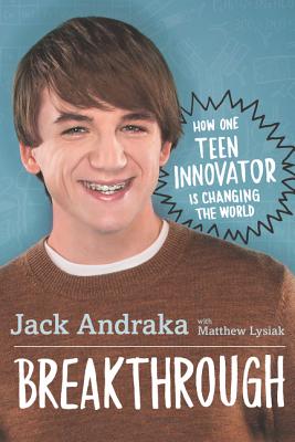 Breakthrough: How One Teen Innovator Is Changing the World - Andraka, Jack, and Lysiak, Matthew