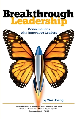 Breakthrough Leadership: Conversations with Innovative Leaders - Peterson, Frederica a, and Houng, Wei, and Lee, Henry M