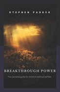 Breakthrough Power: Your personal guide for victory in spiritual warfare