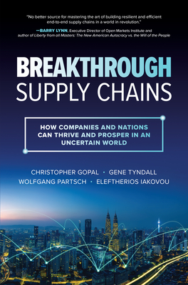 Breakthrough Supply Chains: How Companies and Nations Can Thrive and Prosper in an Uncertain World - Gopal, Christopher, and Tyndall, Gene, and Partsch, Wolfgang