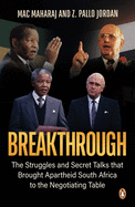 Breakthrough: The Struggles and Secret Talks That Brought Apartheid South Africa to the Negotiating Table