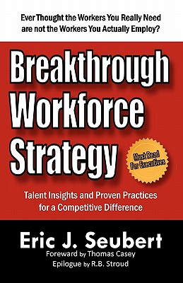 Breakthrough Workforce Strategy: Talent Insights and Proven Practices for a Competitive Difference - Seubert, Eric J