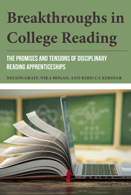 Breakthroughs in College Reading: The Promises and Tensions of Disciplinary Reading Apprenticeships - Graff, Nelson (Editor), and Hogan, Nika (Editor), and Kersnar, Rebecca (Editor)