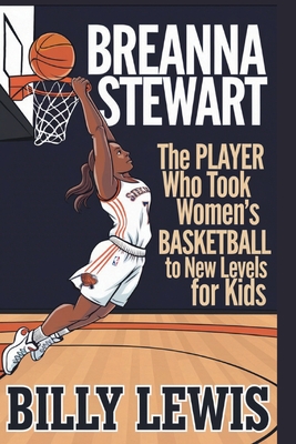 Breanna Stewart: The Player Who Took Women's Basketball to New Levels for Kids - Lewis, Billy