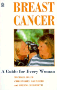 Breast Cancer: A Guide for Every Woman - Baum, Michael, and Saunders, Christobel, and Meredith, Sheena