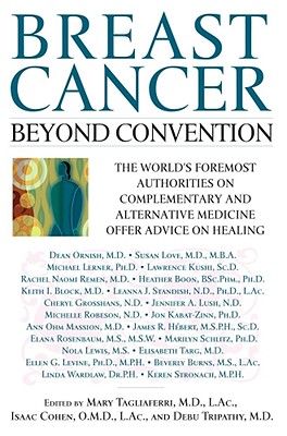 Breast Cancer: Beyond Convention: The World's Foremost Authorities on Complementary and Alternative Medicine Offer Advice on Healing - Tagliaferri, Mary, L.AC. (Editor), and Cohen, Isaac, and Tripathy, Debu