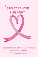 Breast Cancer Blueprint: Understanding, Coping, and Thriving with Breast Cancer