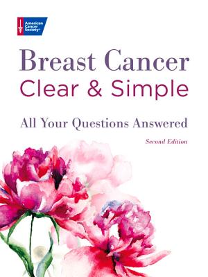 Breast Cancer Clear & Simple, Second Edition: All Your Questions Answered - American Cancer Society