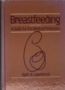 Breast Feeding: A Guide for the Medical Profession - Lawrence, Ruth A, M.D.