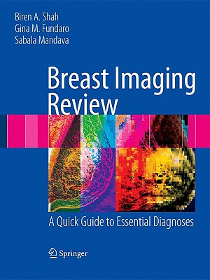 Breast Imaging Review: A Quick Guide to Essential Diagnoses - Shah, Biren A, MD, and Fundaro, Gina M, and Mandava, Sabala, MD