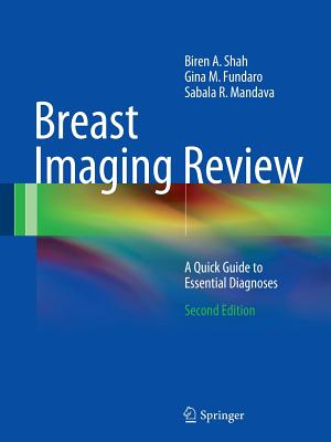 Breast Imaging Review: A Quick Guide to Essential Diagnoses - Shah, Biren A, MD, and Fundaro, Gina M, and Mandava, Sabala R