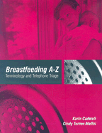 Breastfeeding A-Z: Terminology and Telephone Triage - Cadwell, Karin, PH.D., R.N., and Turner-Maffei, Cindy