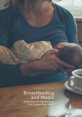 Breastfeeding and Media: Exploring Conflicting Discourses That Threaten Public Health - Foss, Katherine A