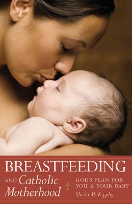 Breastfeeding & Catholic Motherhood: God's Plan for You and Your Baby - Kippley, Sheila