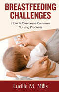 Breastfeeding Challenges: How To Overcome Common Nursing Problems