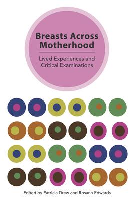 Breasts Across Motherhood: Lived Experiences and Critical Examinations - Drew, Patricia (Editor), and Edwards, Rosann (Editor)