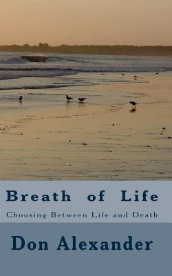 Breath of Life: Choosing Between Life and Death - Alexander, Don
