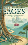 Breath of the Sages: Ancient Yogic Wisdom for Modern Well-Being