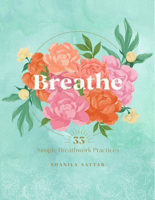 Breathe: 33 Simple Breathwork Practices - Sattar, Shanila