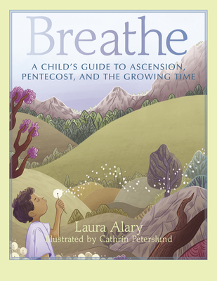 Breathe: A Child's Guide to Ascension, Pentecost, and the Growing Time -- Part of the Circle of Wonder Series - Alary, Laura