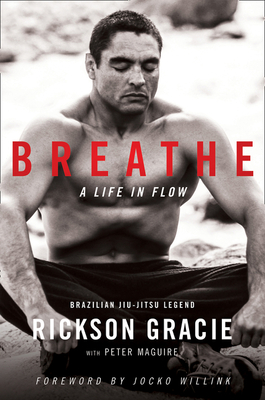 Breathe: A Life in Flow - Gracie, Rickson, and Willink, Jocko (Foreword by)