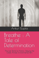 Breathe: A Tale of Determination: The Last Stand of Aarav: Defying the Odds Amidst Environmental Peril