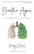 Breathe Again: How to experience the life of God here on earth