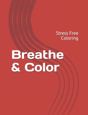 Breathe & Color: Stress Free Coloring - Lewis, Michael Andrew, and Napolitano, Madelaine, and Lewis, Christine