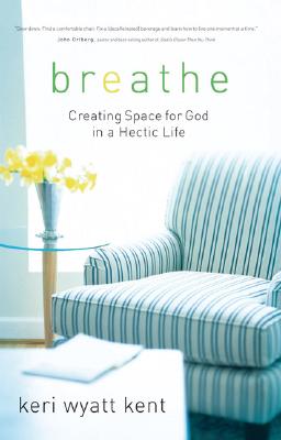 Breathe: Creating Space for God in a Hectic Life - Kent, Keri Wyatt