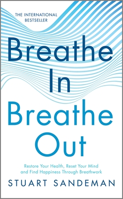 Breathe In, Breathe Out: Restore Your Health, Reset Your Mind and Find Happiness Through Breathwork - Sandeman, Stuart
