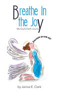 Breathe In the Joy: My Soul's Earth Journey