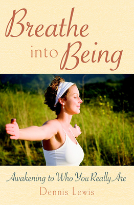 Breathe Into Being: Awakening to Who You Really Are - Lewis, Dennis