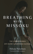 Breathing with Missoku: The Undiscovered Zen Secret of Japanese Culture