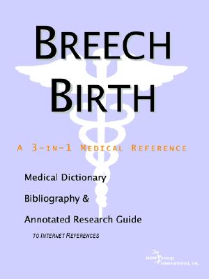 Breech Birth - A Medical Dictionary, Bibliography, and Annotated Research Guide to Internet References - Icon Health Publications