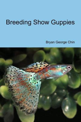 Breeding Show Guppies - Chin, Bryan George