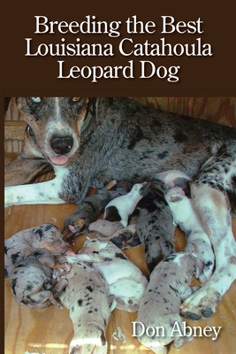 Breeding the Best Louisiana Catahoula Leopard Dog - Abney, Don