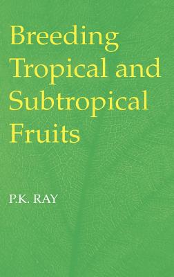 Breeding Tropical and Subtropical Fruits - Ray, P K