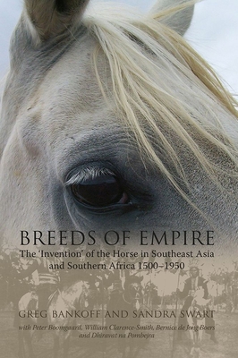 Breeds of Empire: The Invention of the Horse in Southeast Asia and Southern Africa 1500-1950 - Bankoff, Greg, and Swart, Sandra