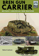 Bren Gun Carrier: Britain's Universal War Machine