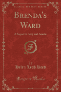 Brenda's Ward: A Sequel to Amy and Acadia (Classic Reprint)