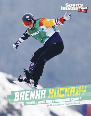 Brenna Huckaby: Paralympic Snowboarding Champ - Bernay, Emma, and Berne, Emma Carlson