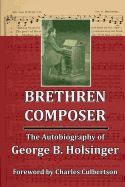 Brethren Composer: The Autobiography of George B. Holsinger