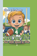 Brett Favre The Kid Who Loved to Win (A sports biography for kids): The Amazing True Story of a Never-Quit QB