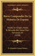 Breve Compendio de La Historia de Espana: Desde Su Origen, Hasta El Reinado del Senor Don Fernando VII (1838)