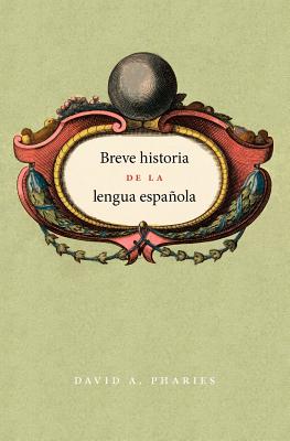 Breve Historia de la Lengua Espaola: Spanish Edition - Pharies, David A, Dr.