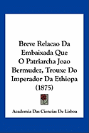 Breve Relacao Da Embaixada Que O Patriarcha Joao Bermudez, Trouxe Do Imperador Da Ethiopa (1875)